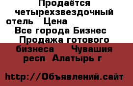 Продаётся четырехзвездочный отель › Цена ­ 250 000 000 - Все города Бизнес » Продажа готового бизнеса   . Чувашия респ.,Алатырь г.